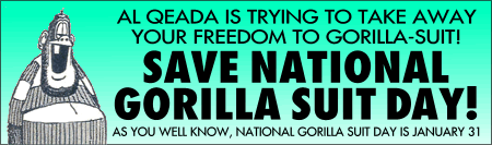 [Al Qeada is trying to take away your freedom to gorilla-suit! SAVE NATIONAL GORILLA SUIT DAY!]